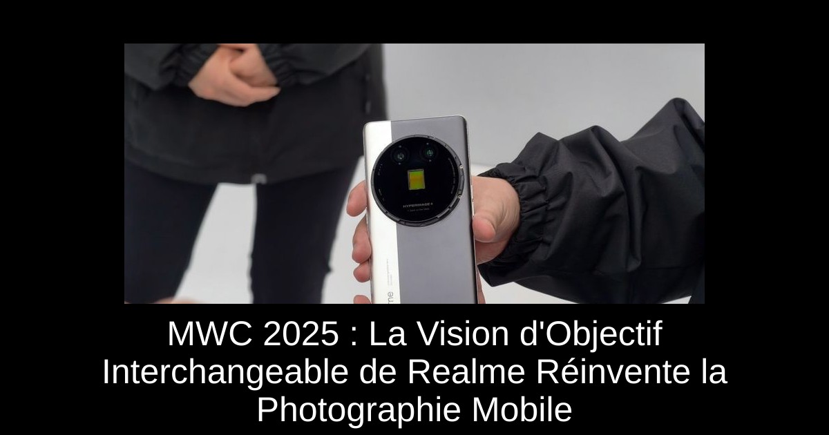 MWC 2025 : La Vision d'Objectif Interchangeable de Realme Réinvente la Photographie Mobile