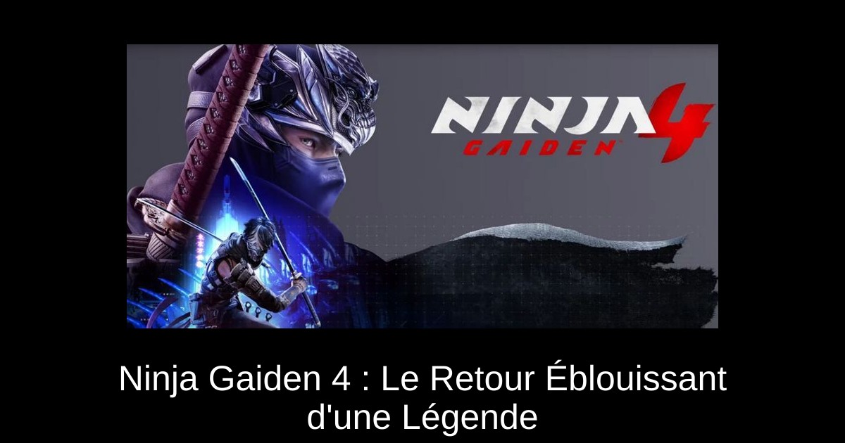 Ninja Gaiden 4 : Le Retour Éblouissant d&rsquo;une Légende