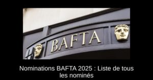 Nominations BAFTA 2025 : Liste de tous les nominés