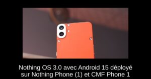 Nothing OS 3.0 avec Android 15 déployé sur Nothing Phone (1) et CMF Phone 1