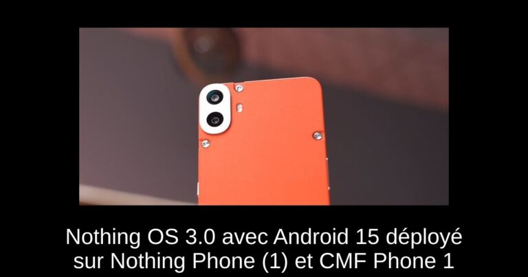 Nothing OS 3.0 avec Android 15 déployé sur Nothing Phone (1) et CMF Phone 1