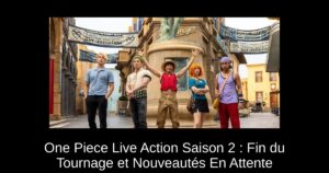 One Piece Live Action Saison 2 : Fin du Tournage et Nouveautés En Attente