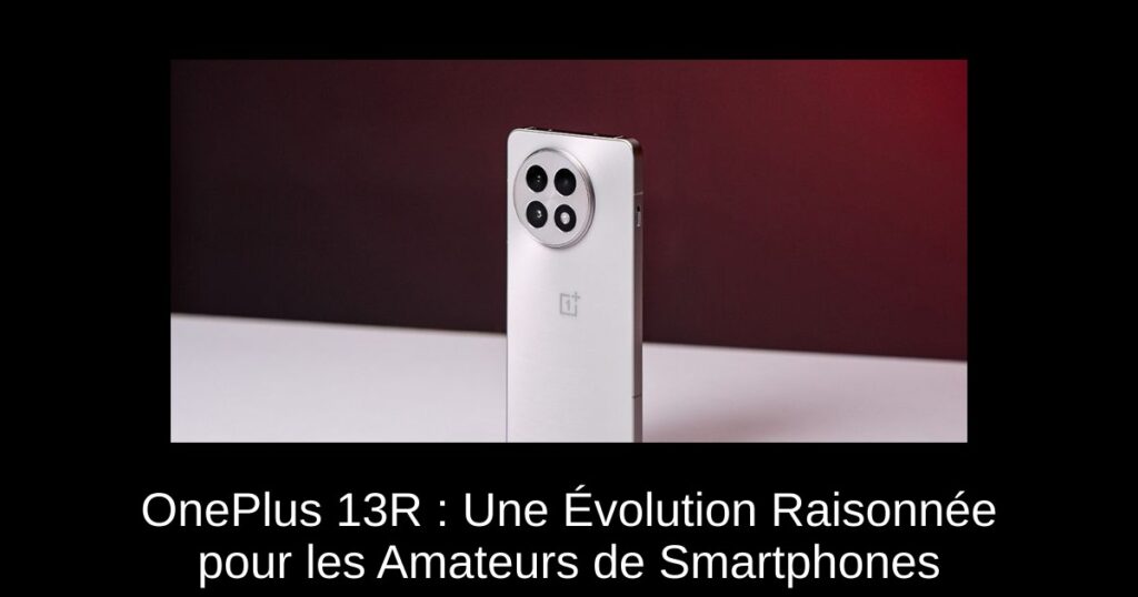 OnePlus 13R : Une Évolution Raisonnée pour les Amateurs de Smartphones