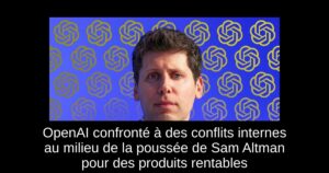 OpenAI confronté à des conflits internes au milieu de la poussée de Sam Altman pour des produits rentables