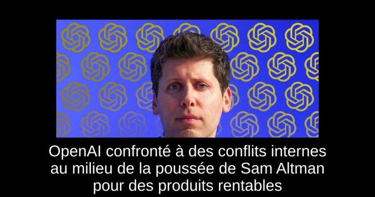 OpenAI confronté à des conflits internes au milieu de la poussée de Sam Altman pour des produits rentables