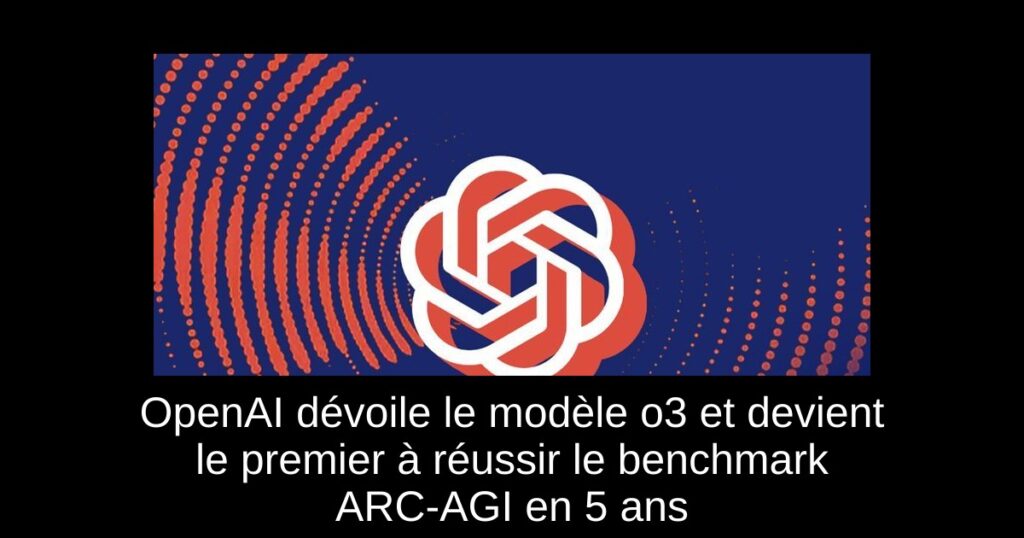 OpenAI dévoile le modèle o3 et devient le premier à réussir le benchmark ARC-AGI en 5 ans