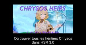 Où trouver tous les héritiers Chrysos dans HSR 3.0