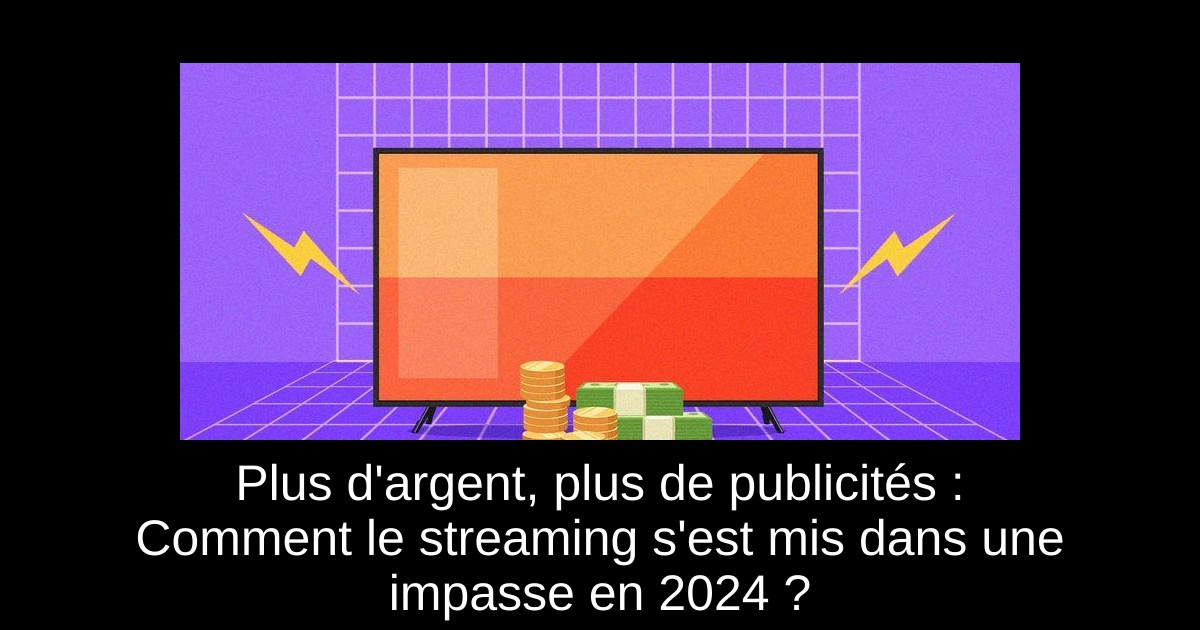 Plus d&rsquo;argent, plus de publicités : Comment le streaming s&rsquo;est mis dans une impasse en 2024 ?
