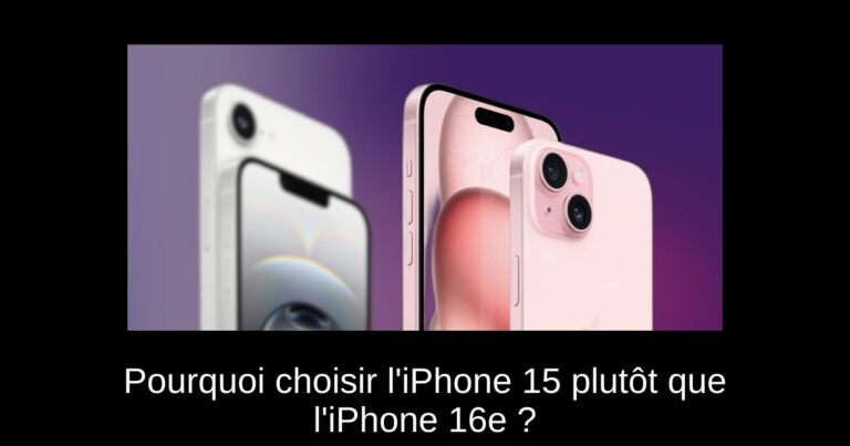 Pourquoi choisir l'iPhone 15 plutôt que l'iPhone 16e ?