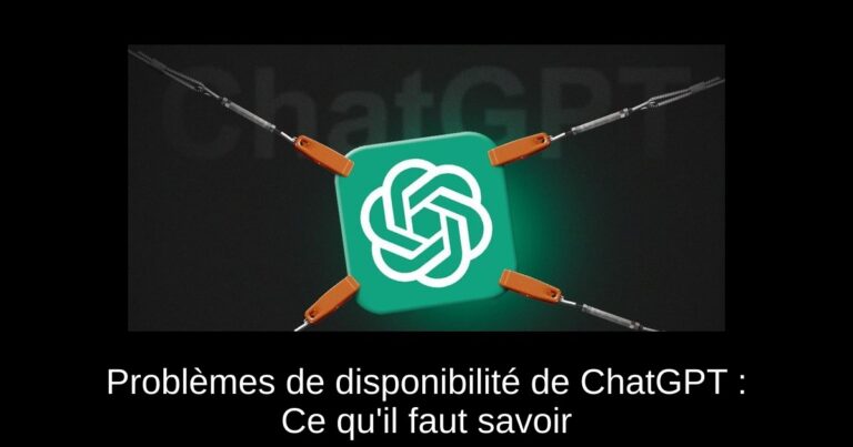 Problèmes de disponibilité de ChatGPT : Ce qu'il faut savoir