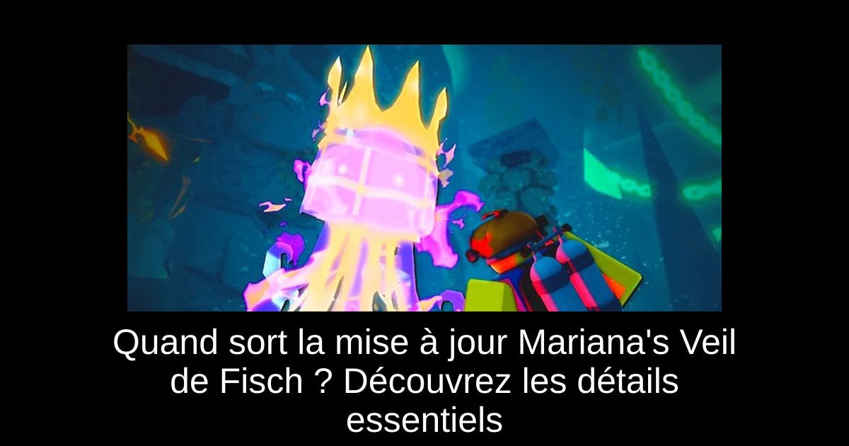 Quand sort la mise à jour Mariana&rsquo;s Veil de Fisch ? Découvrez les détails essentiels