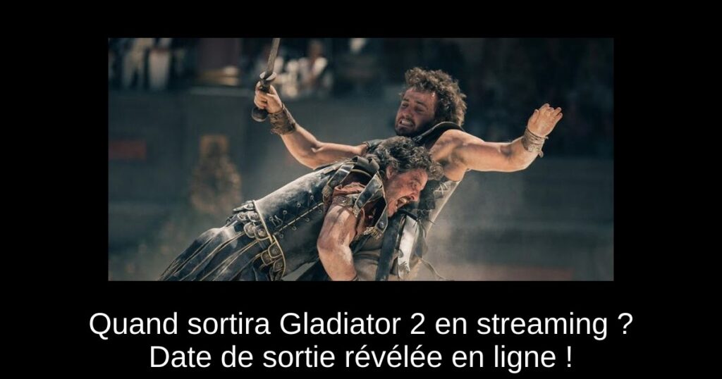 Quand sortira Gladiator 2 en streaming ? Date de sortie révélée en ligne !