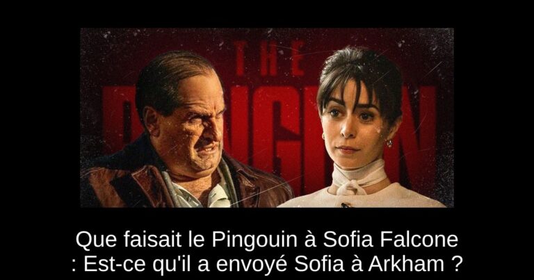 Que faisait le Pingouin à Sofia Falcone : Est-ce qu'il a envoyé Sofia à Arkham ?