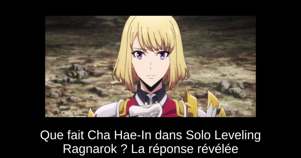 Que fait Cha Hae-In dans Solo Leveling Ragnarok ? La réponse révélée