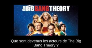 Que sont devenus les acteurs de The Big Bang Theory ?