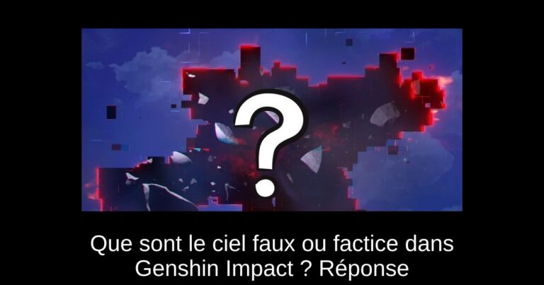 Que sont le ciel faux ou factice dans Genshin Impact ? Réponse