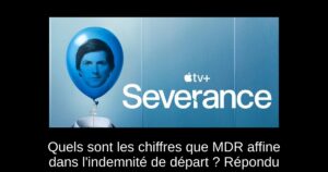 Quels sont les chiffres que MDR affine dans l’indemnité de départ ? Répondu