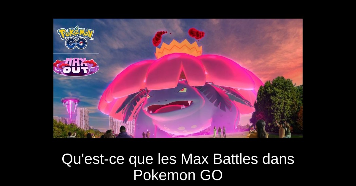 Qu'est-ce que les Max Battles dans Pokemon GO