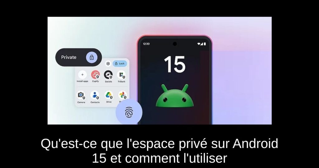 Qu&rsquo;est-ce que l&rsquo;espace privé sur Android 15 et comment l&rsquo;utiliser
