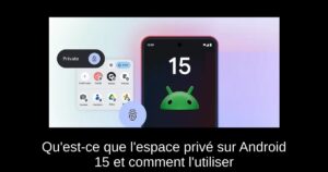 Qu&rsquo;est-ce que l&rsquo;espace privé sur Android 15 et comment l&rsquo;utiliser