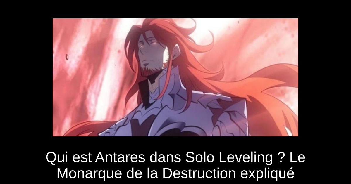Qui est Antares dans Solo Leveling ? Le Monarque de la Destruction expliqué
