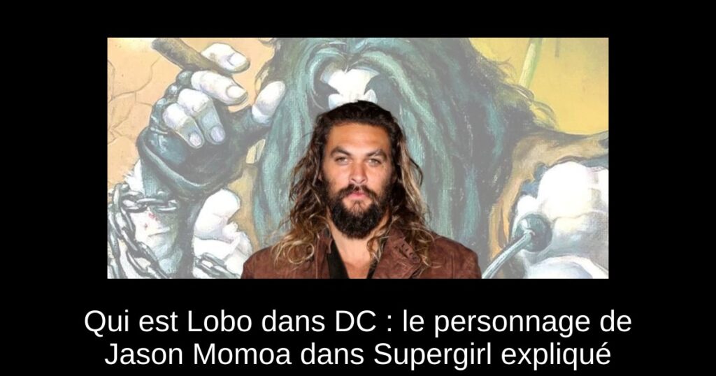 Qui est Lobo dans DC : le personnage de Jason Momoa dans Supergirl expliqué