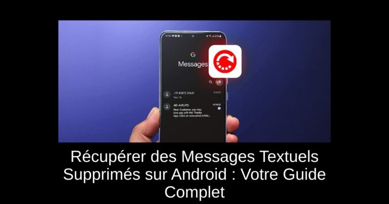 Récupérer des Messages Textuels Supprimés sur Android : Votre Guide Complet