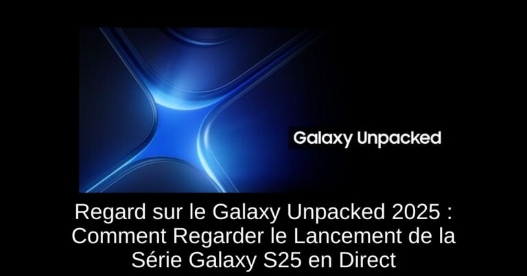 Regard sur le Galaxy Unpacked 2025 : Comment Regarder le Lancement de la Série Galaxy S25 en Direct
