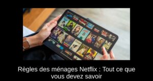 Règles des ménages Netflix : Tout ce que vous devez savoir