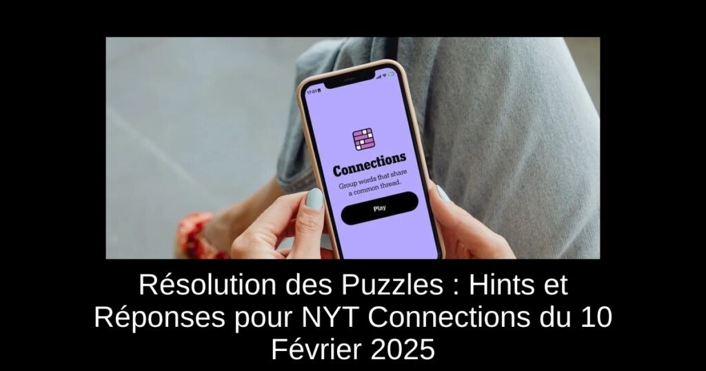 Résolution des Puzzles : Hints et Réponses pour NYT Connections du 10 Février 2025
