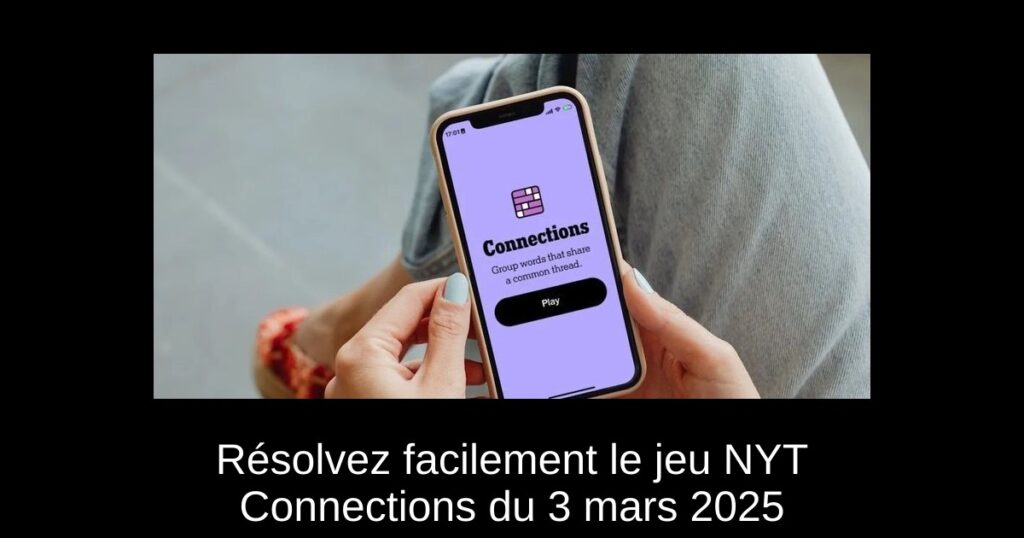 Résolvez facilement le jeu NYT Connections du 3 mars 2025