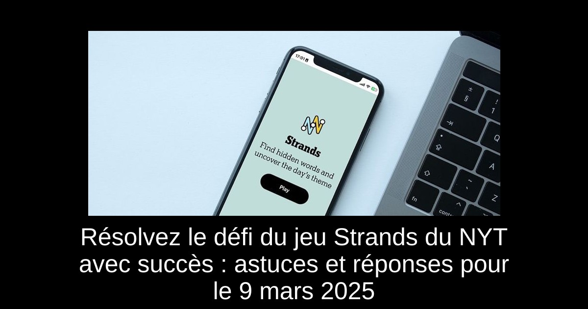 Résolvez le défi du jeu Strands du NYT avec succès : astuces et réponses pour le 9 mars 2025