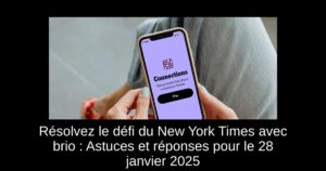Résolvez le défi du New York Times avec brio : Astuces et réponses pour le 28 janvier 2025