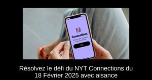 Résolvez le défi du NYT Connections du 18 Février 2025 avec aisance