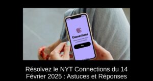 Résolvez le NYT Connections du 14 Février 2025 : Astuces et Réponses