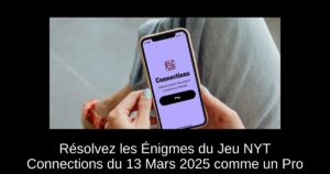 Résolvez les Énigmes du Jeu NYT Connections du 13 Mars 2025 comme un Pro