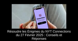 Résoudre les Énigmes du NYT Connections du 27 Février 2025 : Conseils et Réponses