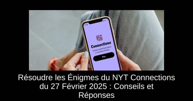Résoudre les Énigmes du NYT Connections du 27 Février 2025 : Conseils et Réponses