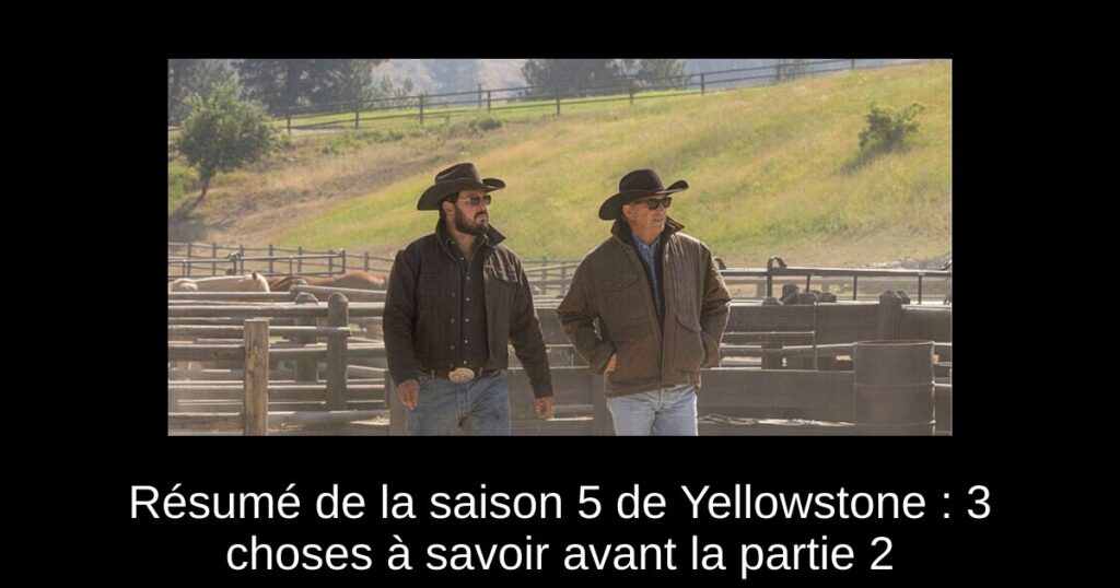 Résumé de la saison 5 de Yellowstone : 3 choses à savoir avant la partie 2