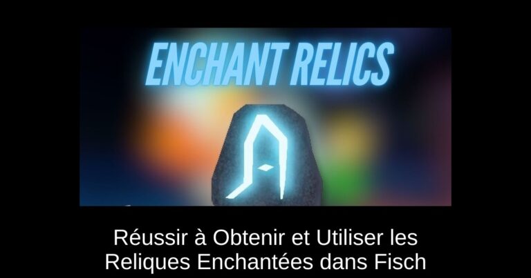 Réussir à Obtenir et Utiliser les Reliques Enchantées dans Fisch