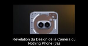 Révélation du Design de la Caméra du Nothing Phone (3a)