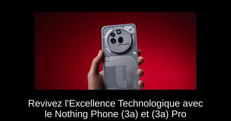 Revivez l'Excellence Technologique avec le Nothing Phone (3a) et (3a) Pro