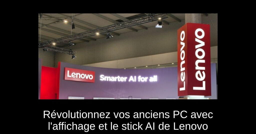 Révolutionnez vos anciens PC avec l&rsquo;affichage et le stick AI de Lenovo