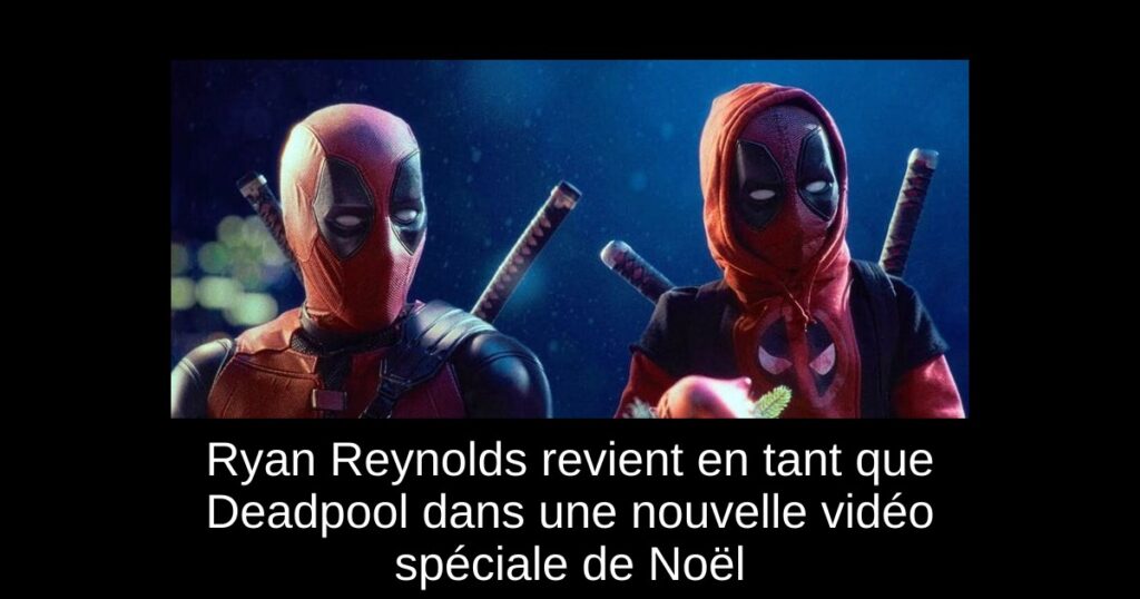 Ryan Reynolds revient en tant que Deadpool dans une nouvelle vidéo spéciale de Noël