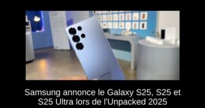Samsung annonce le Galaxy S25, S25+ et S25 Ultra lors de l’Unpacked 2025