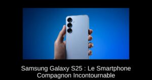 Samsung Galaxy S25 : Le Smartphone Compagnon Incontournable