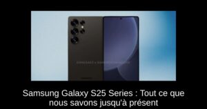 Samsung Galaxy S25 Series : Tout ce que nous savons jusqu&rsquo;à présent