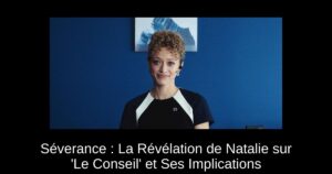 Séverance : La Révélation de Natalie sur ‘Le Conseil’ et Ses Implications