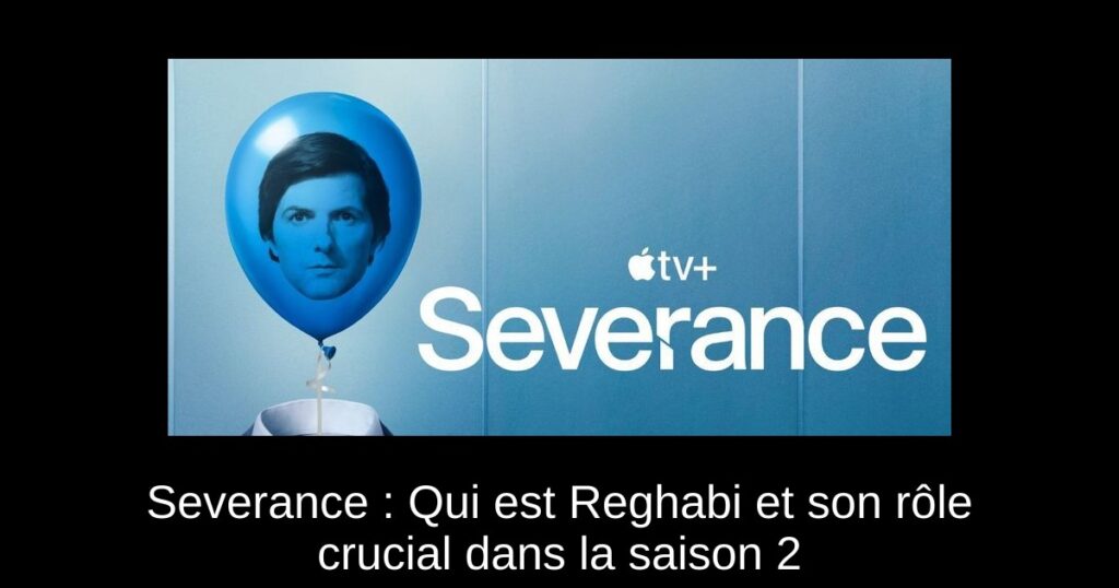 Severance : Qui est Reghabi et son rôle crucial dans la saison 2