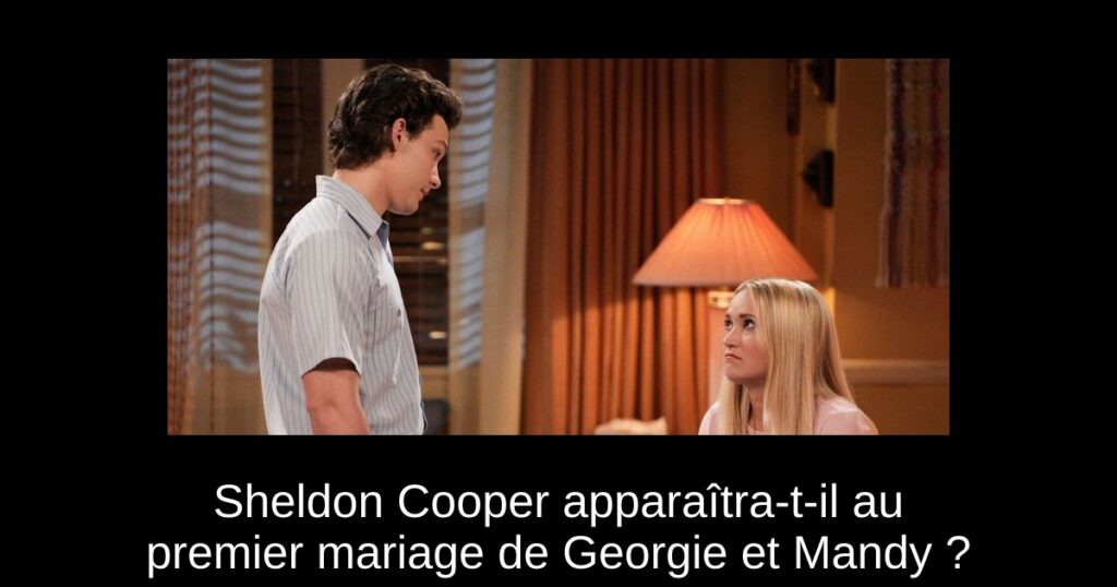 Sheldon Cooper apparaîtra-t-il au premier mariage de Georgie et Mandy ?